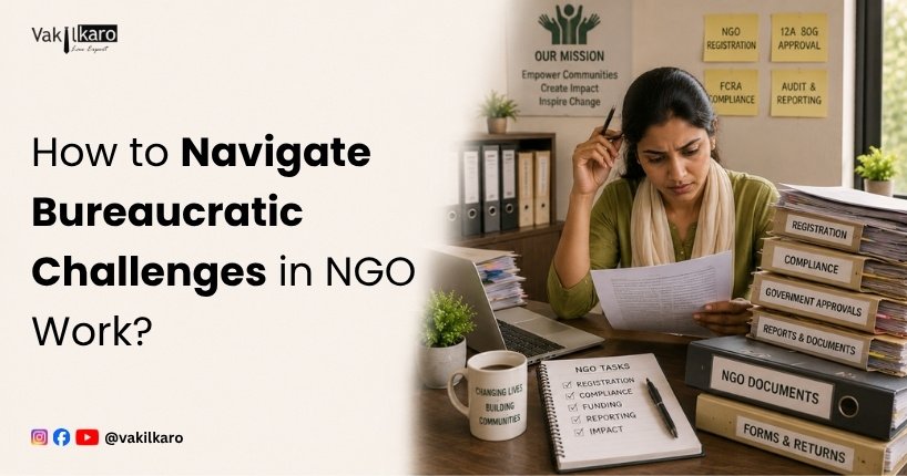 How to Navigate Bureaucratic Challenges in NGO Work?