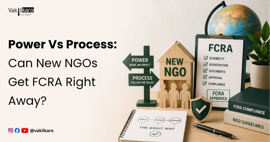 Power Vs Process_ Can New NGOs Get FCRA Right Away-vakilkaro