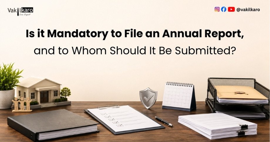 Is it Mandatory to File an Annual Report, and to Whom Should It Be Submitted-vakilkaro