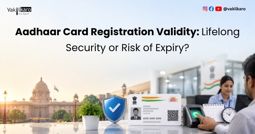Aadhaar Card Registration Validity Lifelong Security or Risk of Expiry-vakilkaro