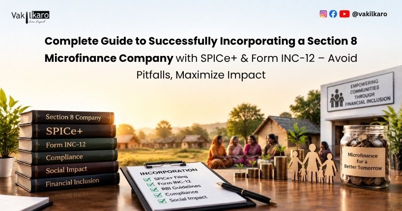 Complete Guide to Successfully Incorporating a Section 8 Microfinance Company with SPICe+ & Form INC-12 – Avoid Pitfalls, Maximize Impact-vakilkaro