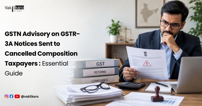 GSTN Advisory on GSTR-3A Notices Sent to Cancelled Composition Taxpayers _ Essential Guide-vakilkaro