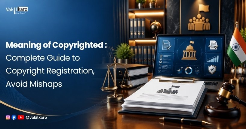 Meaning of Copyrighted _ Complete Guide to Copyright Registration, Avoid Mishaps-vakilkaro